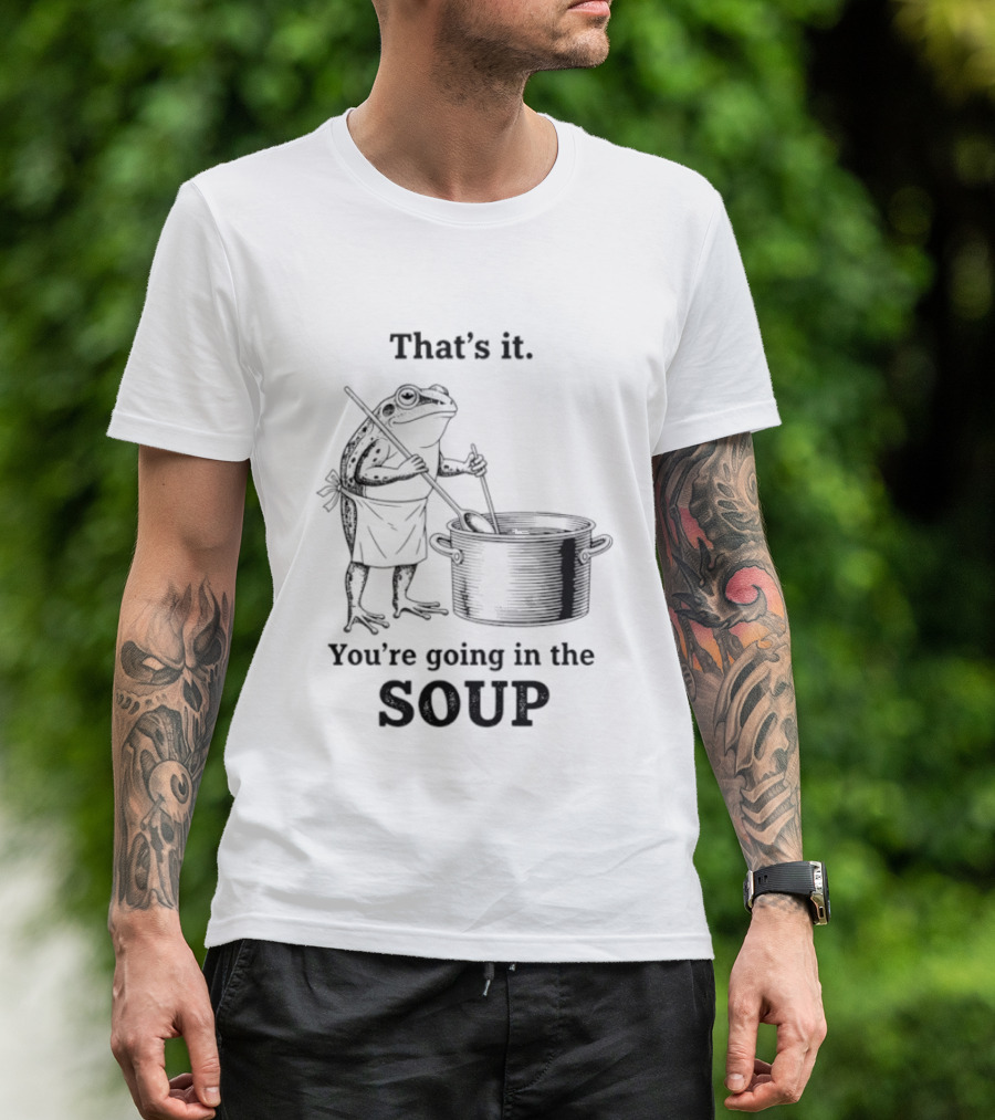 That's It You're Going In The Soup Frog Cooking Pot T-Shirt