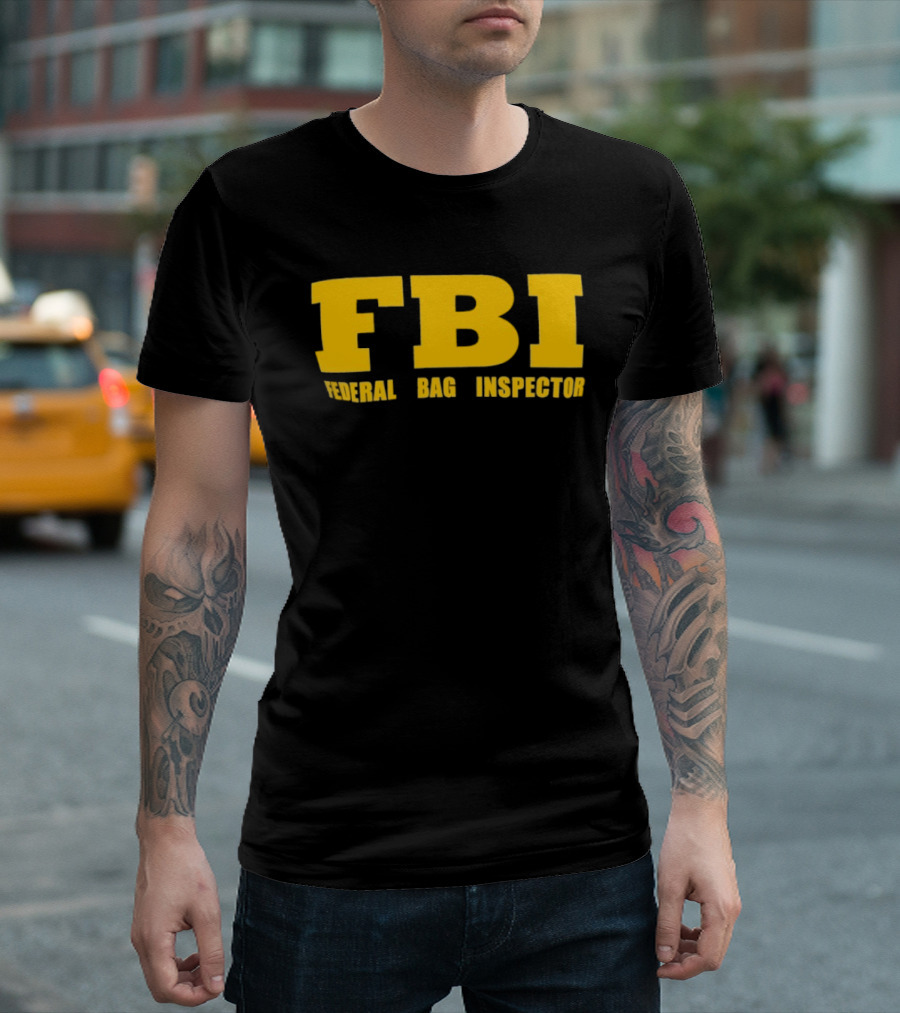 FBI Federal Bag Inspector Fun Tagline Humor T-Shirt