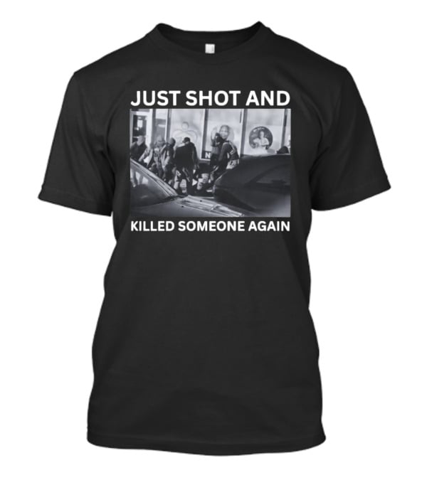 Just Shot And Killed Someone Again T-Shirt