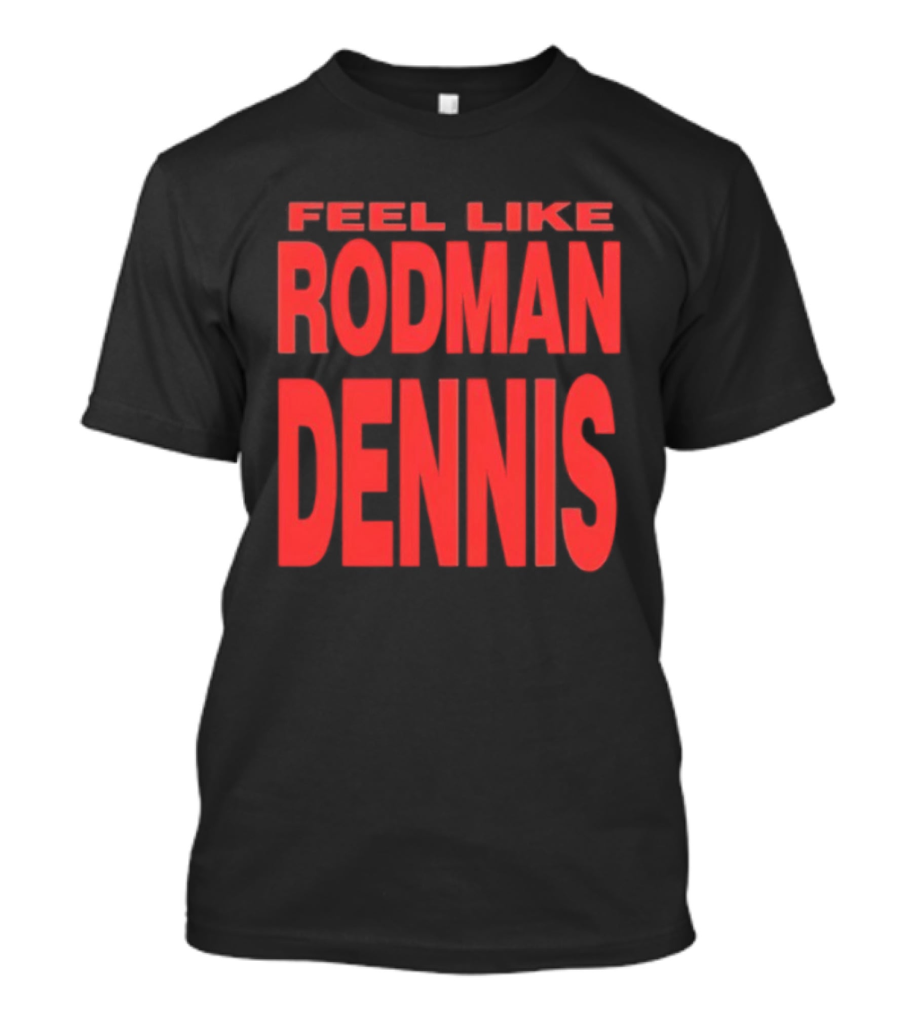 Feel Like Rodman Dennis Retro Bold Text Styles T-Shirt
