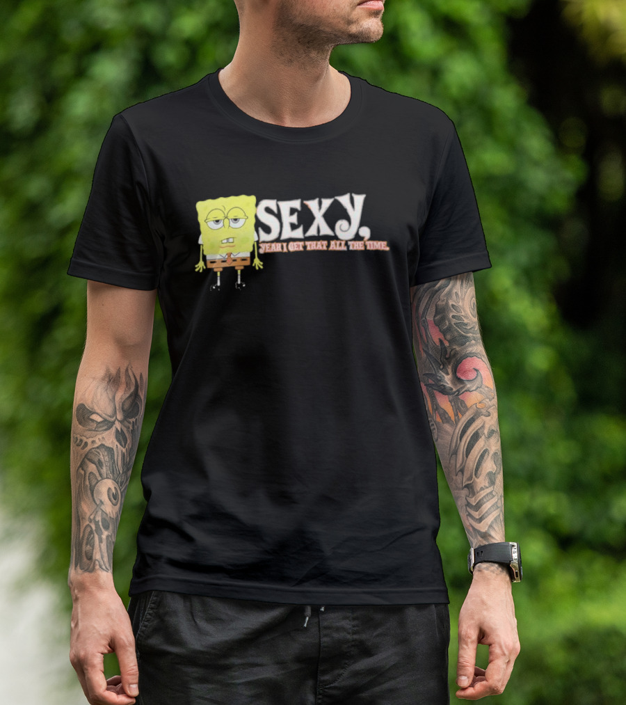 SpongeBob Sexy Yeah I Get That All The Time T-Shirt