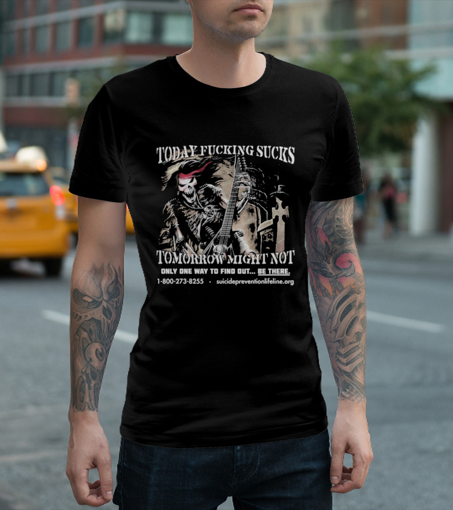 Today Fucking Sucks Tomorrow Might Not Be There 1 800 273 8255 Suicide Prevention Lifeline T-Shirt