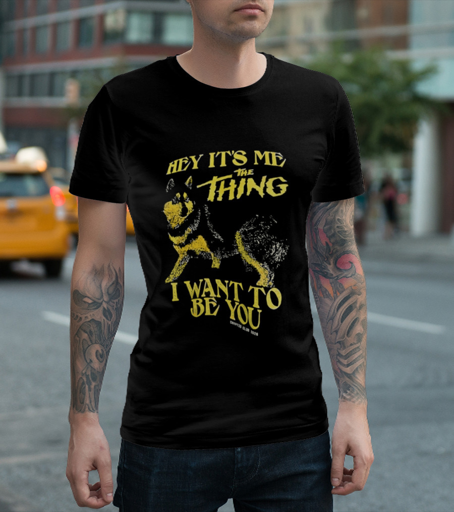 Hey It's Me The Thing I Want To Be You Dog T-Shirt