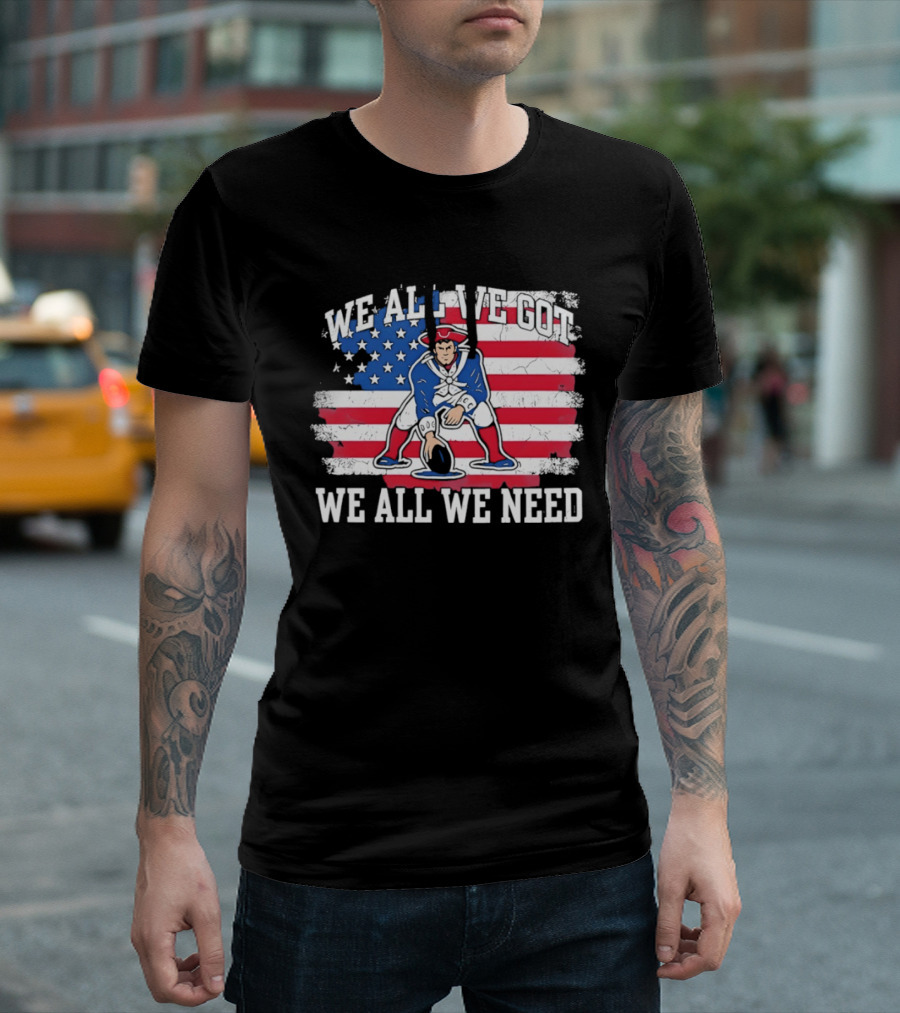 New England Patriots We All We Need American Flag Football T-Shirt