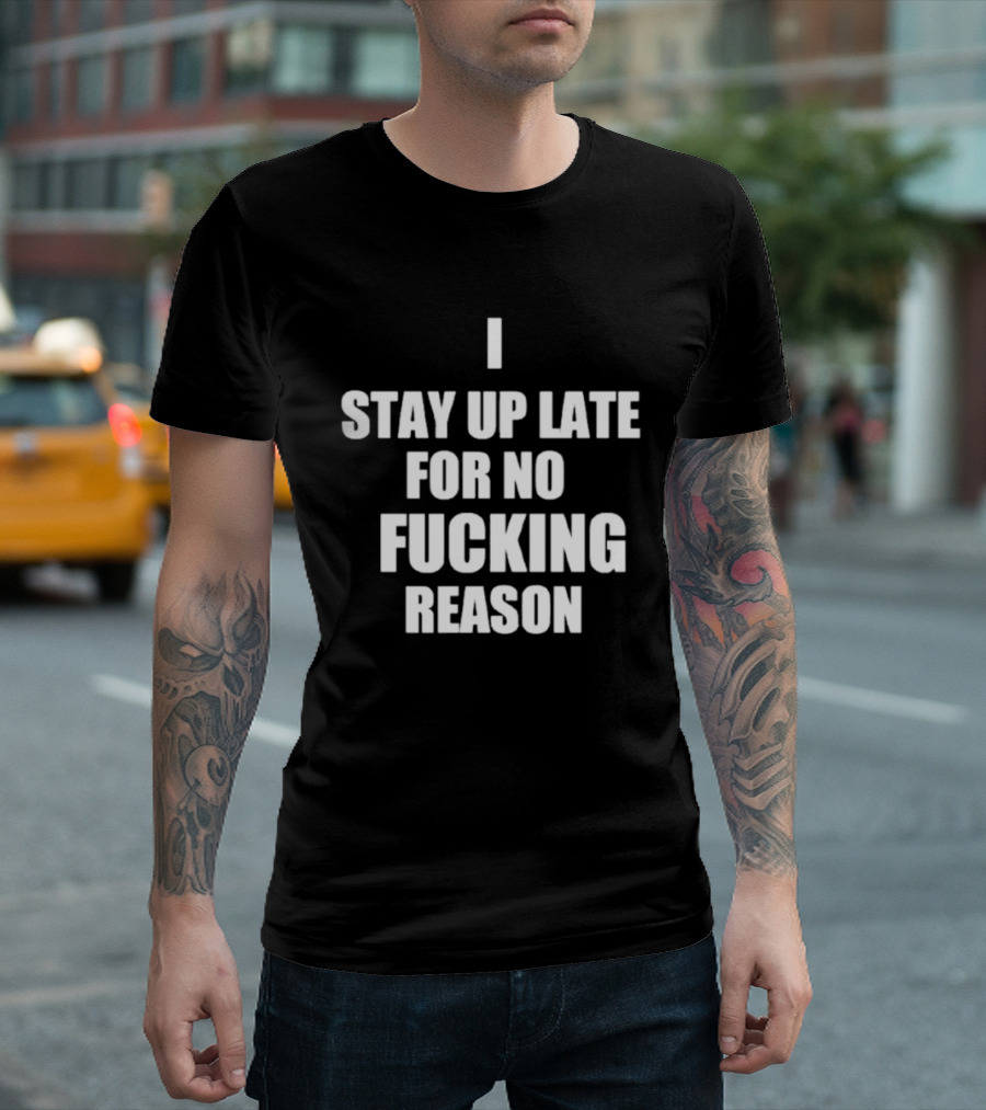 I Stay Up Late For No Reason T-Shirt