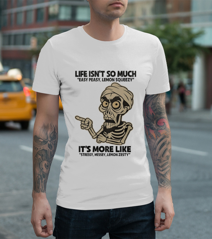 Achmed Life Isn't Easy Peasy Lemon Squeezy It's Stressy Messy Lemon Zesty T-Shirt