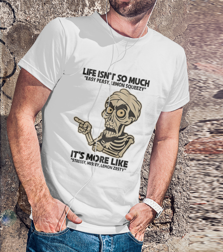 Achmed Life Isn't Easy Peasy Lemon Squeezy It's Stressy Messy Lemon Zesty T-Shirt