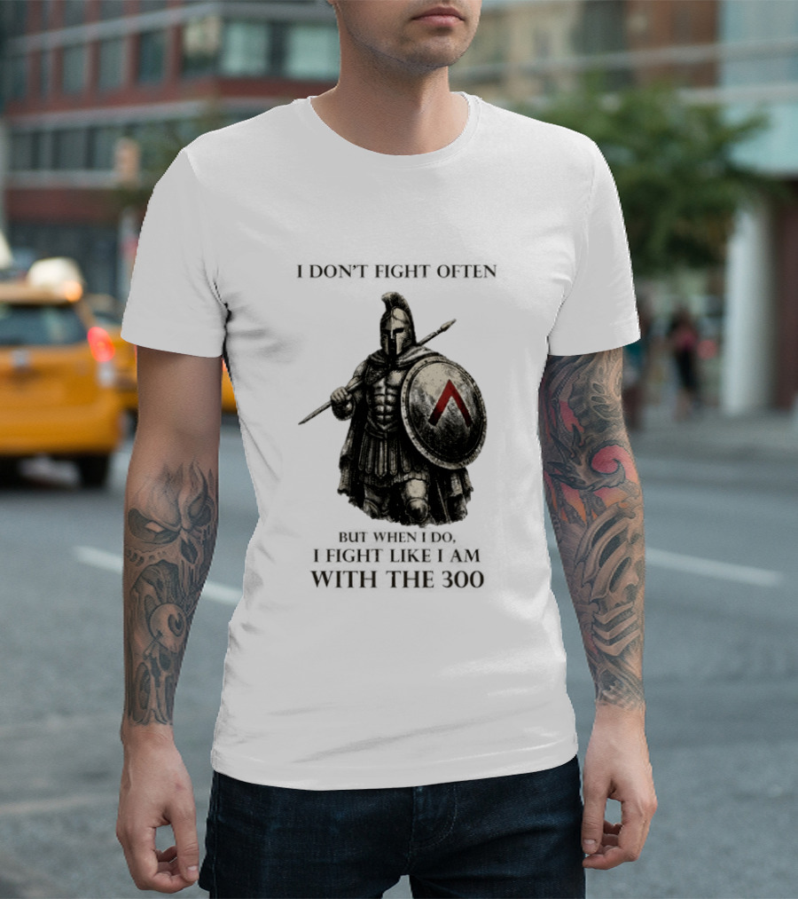 Spartan Warrior I Don't Fight Often But When I Do I Fight Like I Am With The 300 T-Shirt