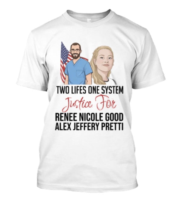 Two Lives One System Justice For Renee Nicole Good Alex Jeffery Pretti T-Shirt