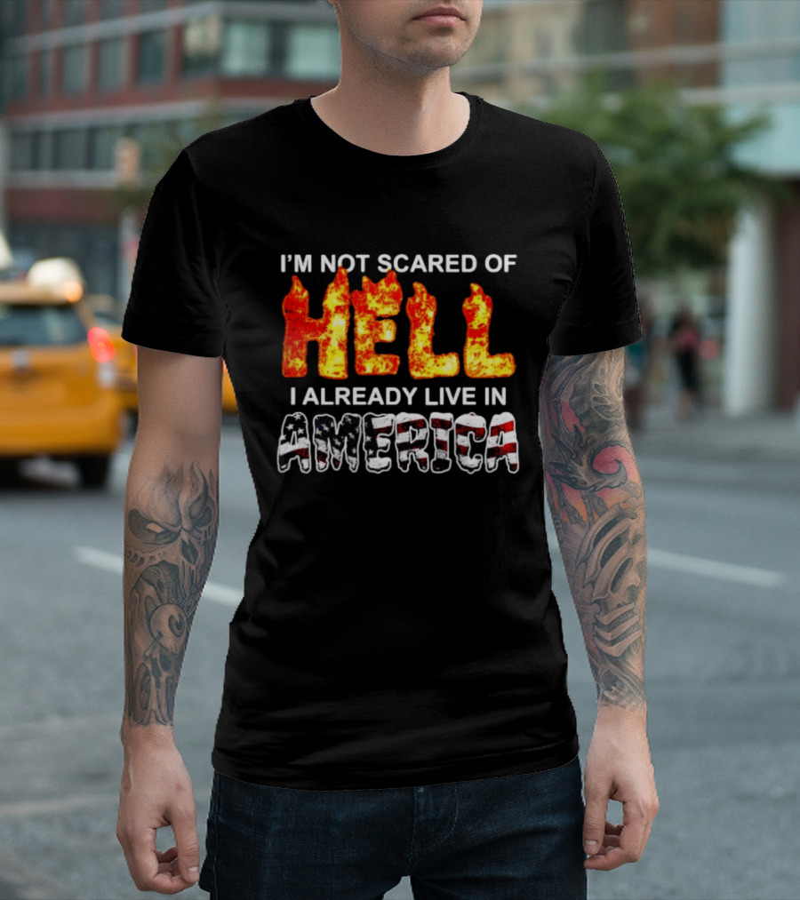 I'm Not Scared Of Hell I Already Live In America Fire And Flag T-Shirt