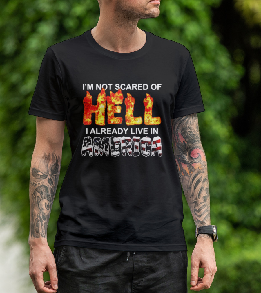 I'm Not Scared Of Hell I Already Live In America Fire And Flag T-Shirt