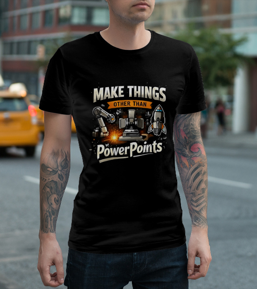 Make Things Other Than PowerPoints Robotics Rocket Creativity T-Shirt
