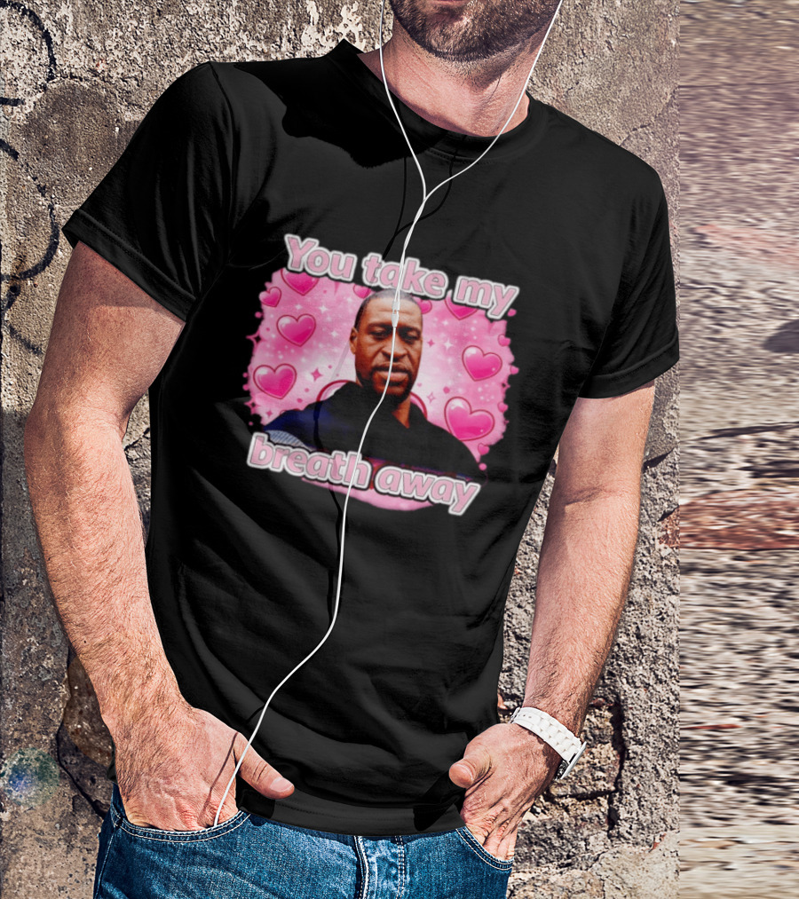 You Take My Breath Away Pink Hearts George Floyd T-Shirt