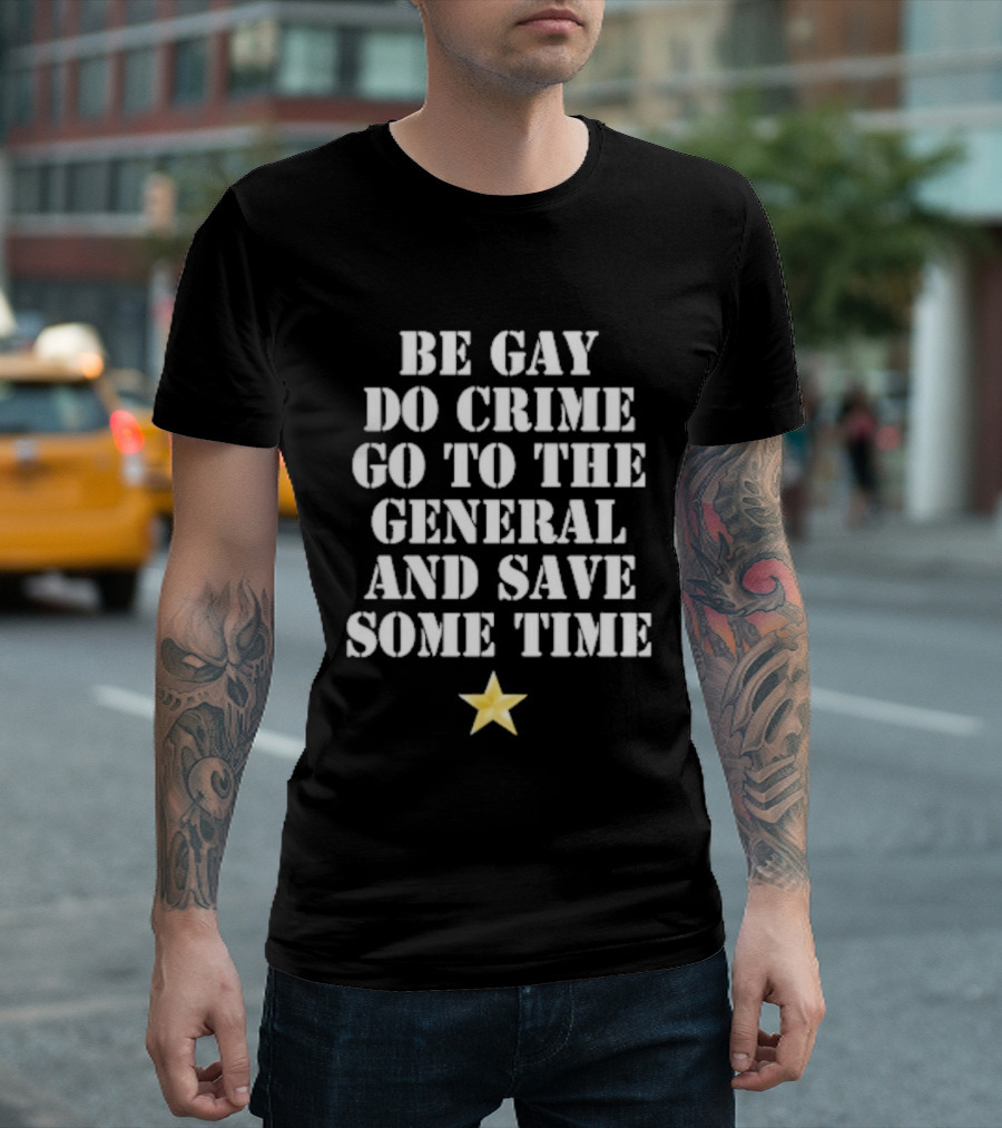 Be Gay Do Crime Go To The General And Save Some Time Star T-Shirt