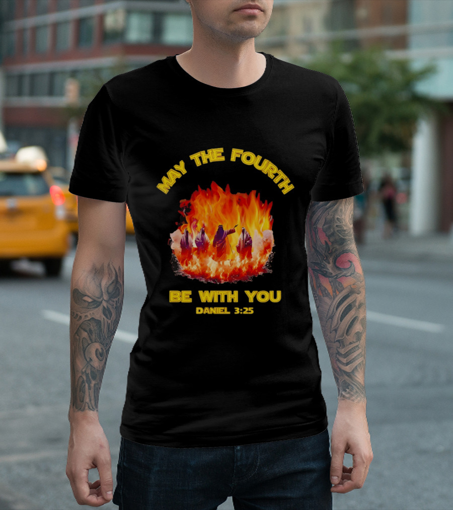 May The Fourth Be With You Daniel 3:25 Fiery Furnace T-Shirt