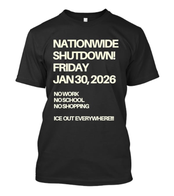 Nationwide Shutdown Friday January 30 2026 No Work No School No Shopping Ice Out Everywhere T-Shirt