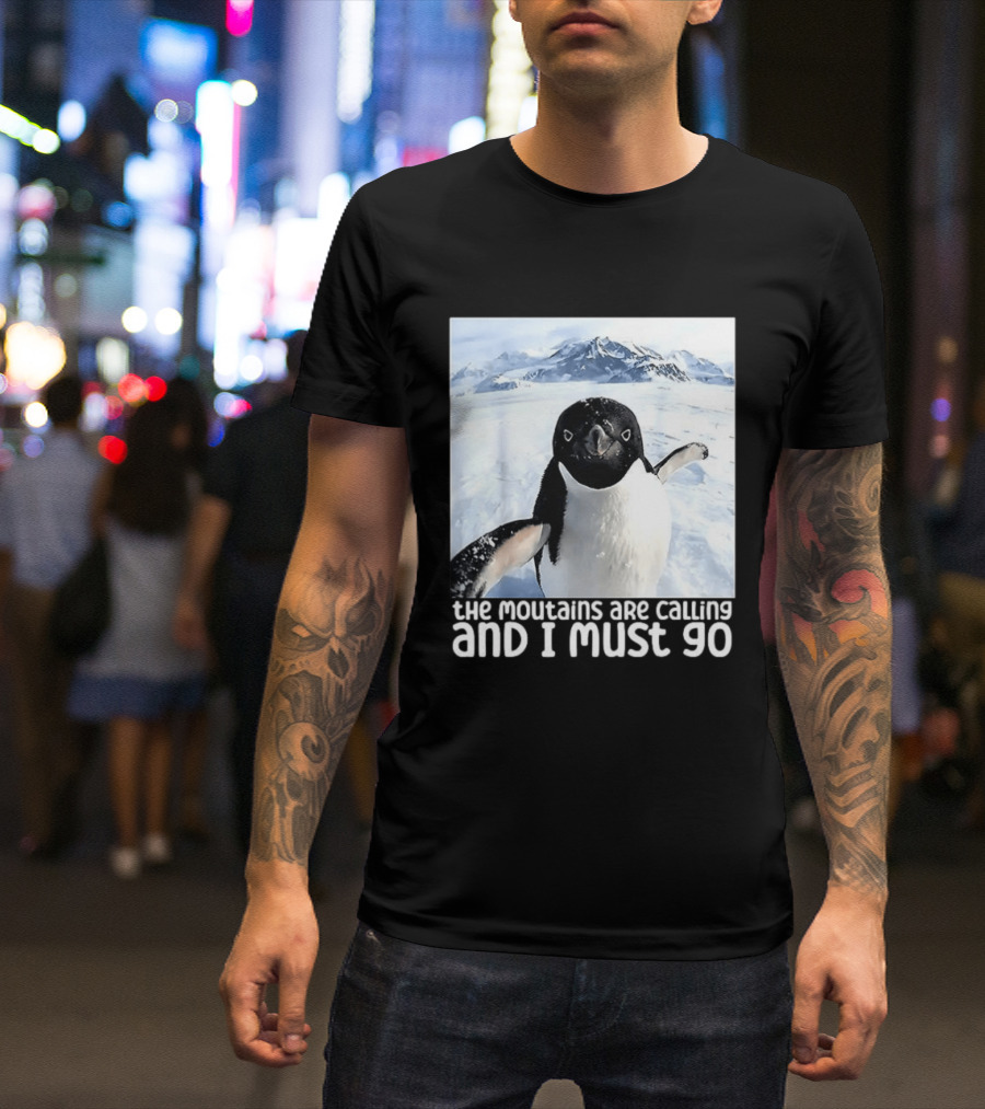 Nihilistic Penguin The Mountains Are Calling And I Must Go Meme T-Shirt