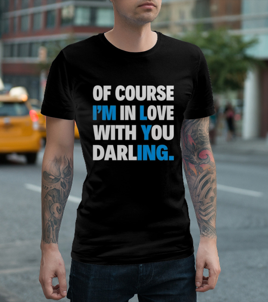 Of Course I'm In Love With You Darling I'm Lying T-Shirt
