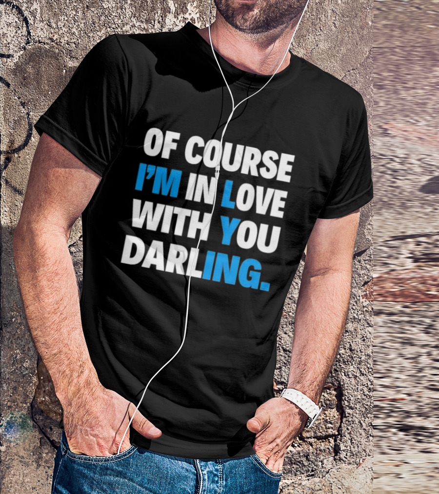 Of Course I'm In Love With You Darling I'm Lying T-Shirt