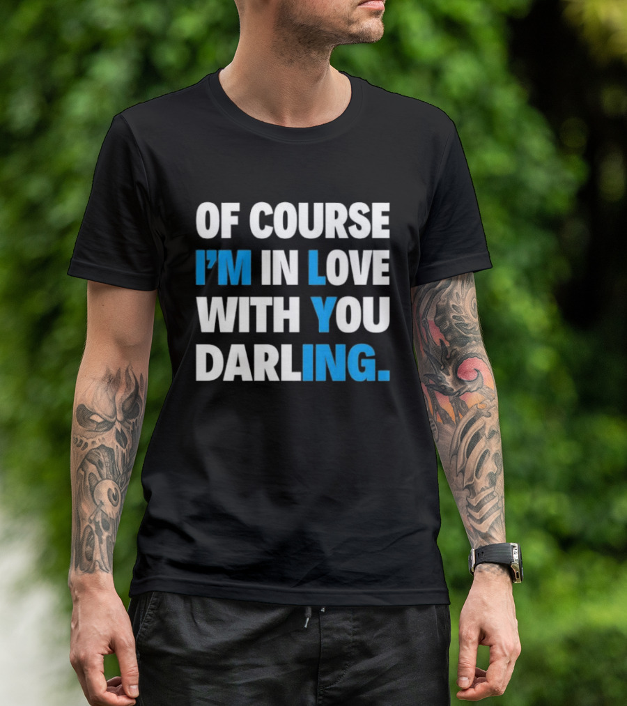 Of Course I'm In Love With You Darling I'm Lying T-Shirt