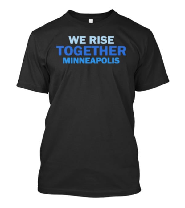 We Rise Together Minneapolis Unity Community Message T-Shirt