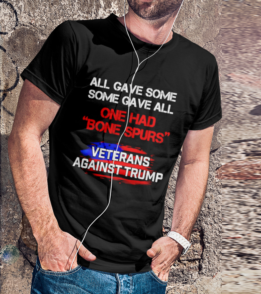 All Gave Some Some Gave All One Had Bone Spurs Veterans Against Trump T-Shirt