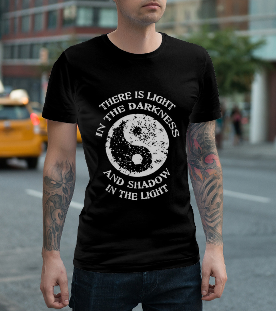 Yin Yang There Is Light In The Darkness And Shadow In The Light T-Shirt