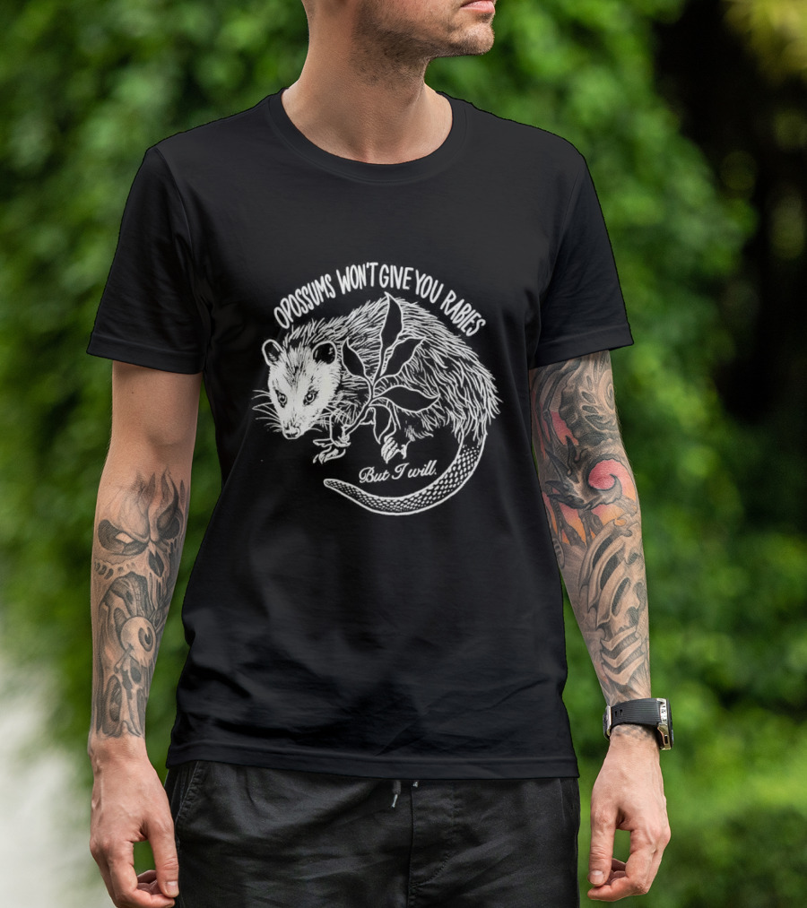 Opossums Won't Give You Rabies But I Will T-Shirt