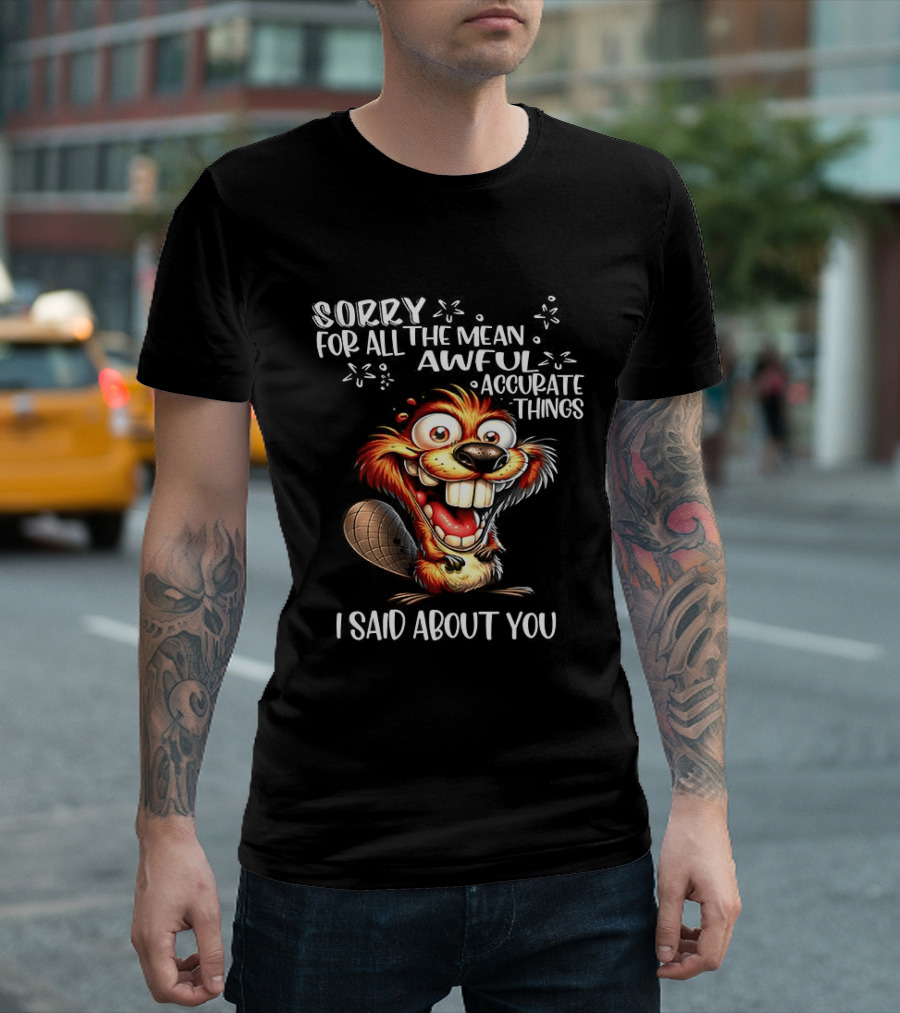 Sorry For All The Mean Awful Accurate Things I Said About You T-Shirt