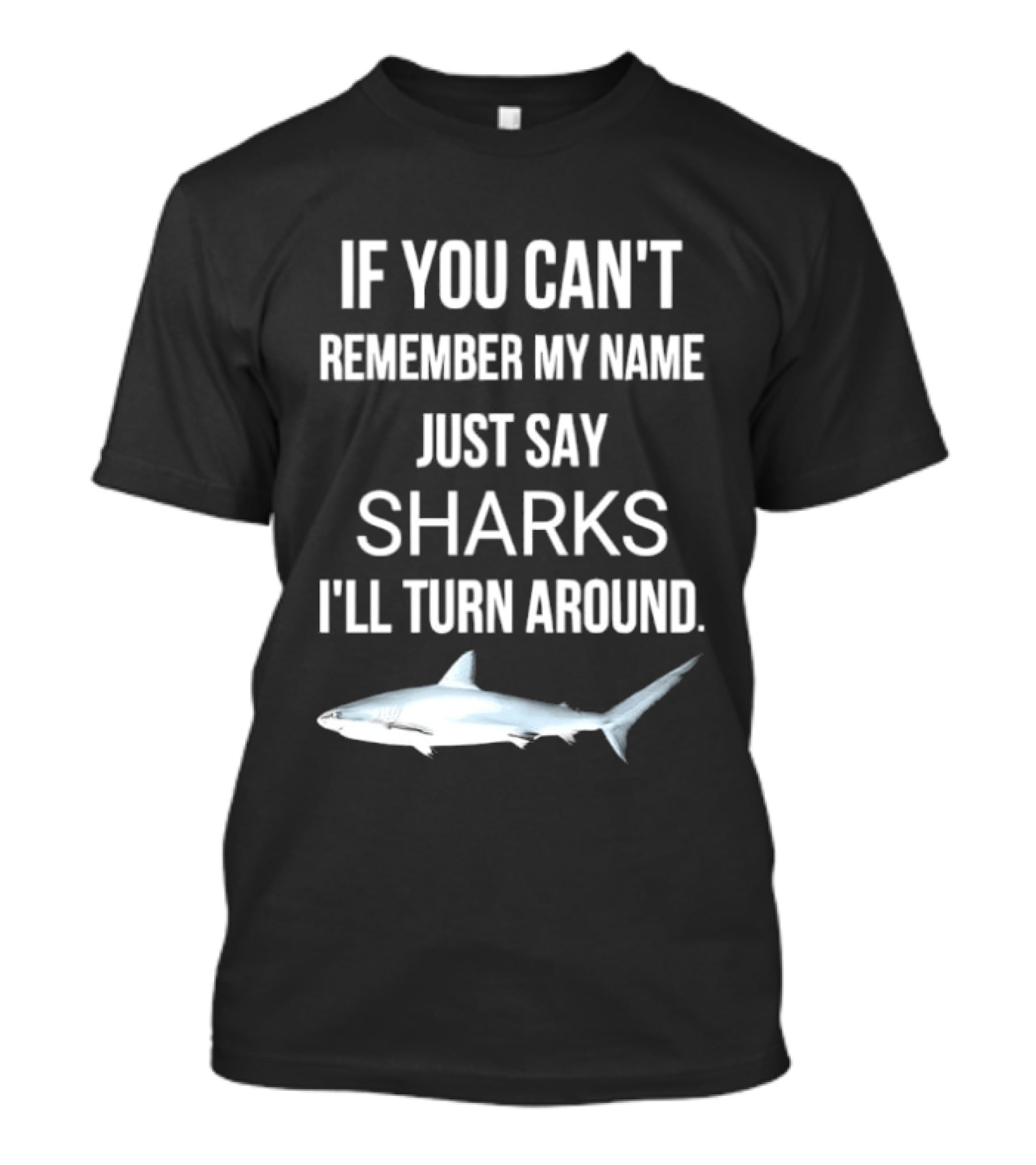 If You Can't Remember My Name Just Say Sharks I'll Turn Around T-Shirt