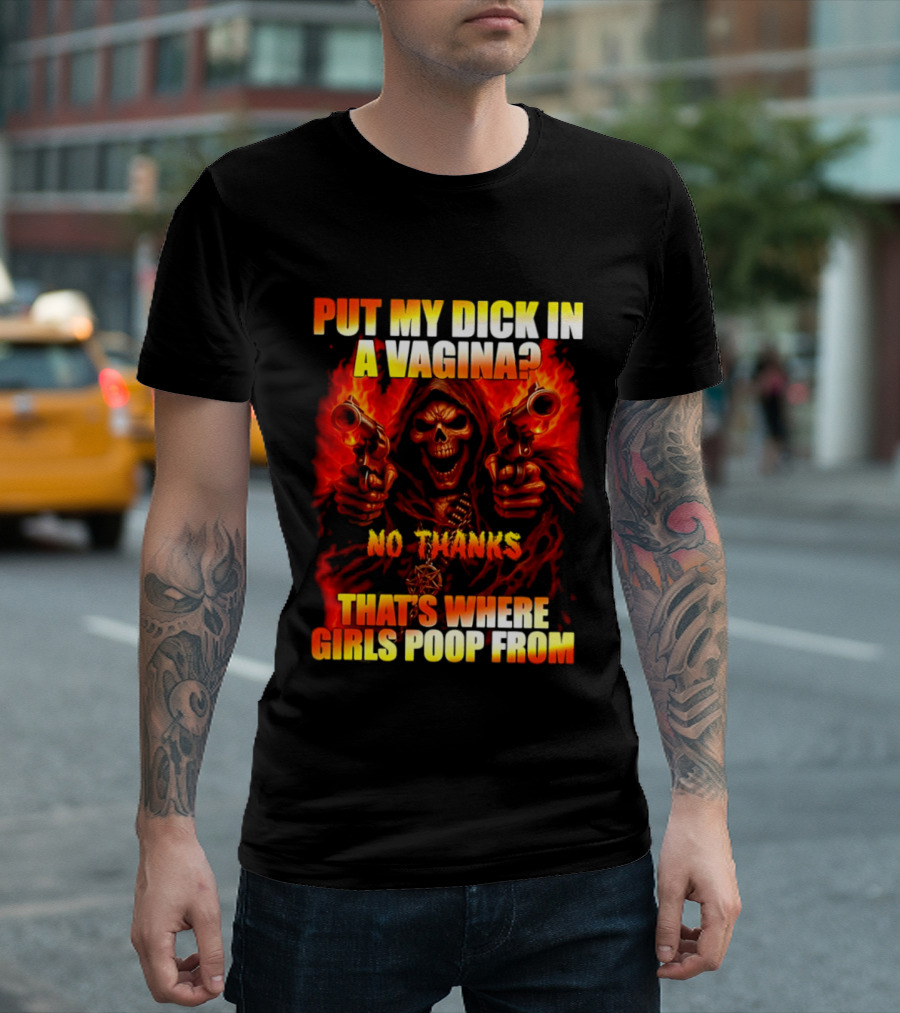 Put My Dick In A Vagina No Thanks Poop Skeleton Reaper Guns T-Shirt