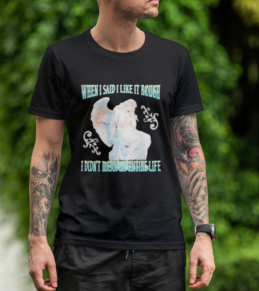 When I Said I Like It Rough I Didn't Mean My Entire Life Angel Statue T-Shirt