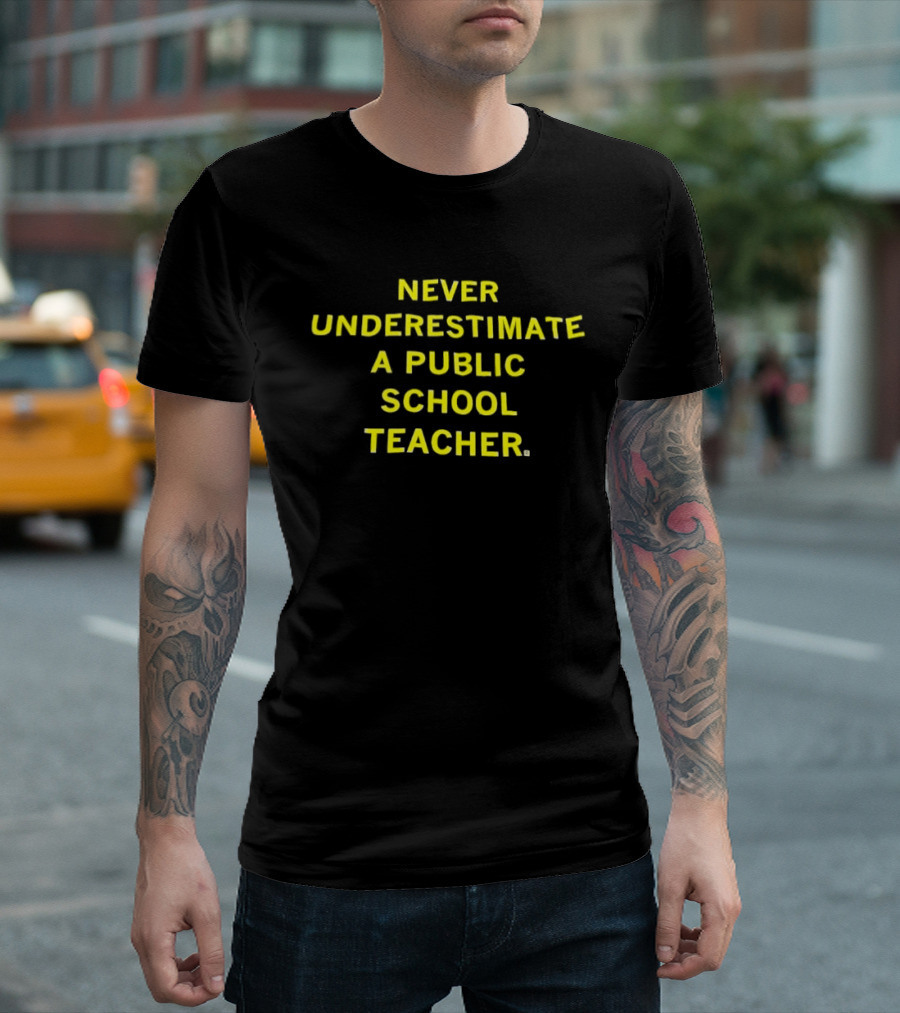 Never Underestimate A Public School Teacher Powerful Message T-Shirt