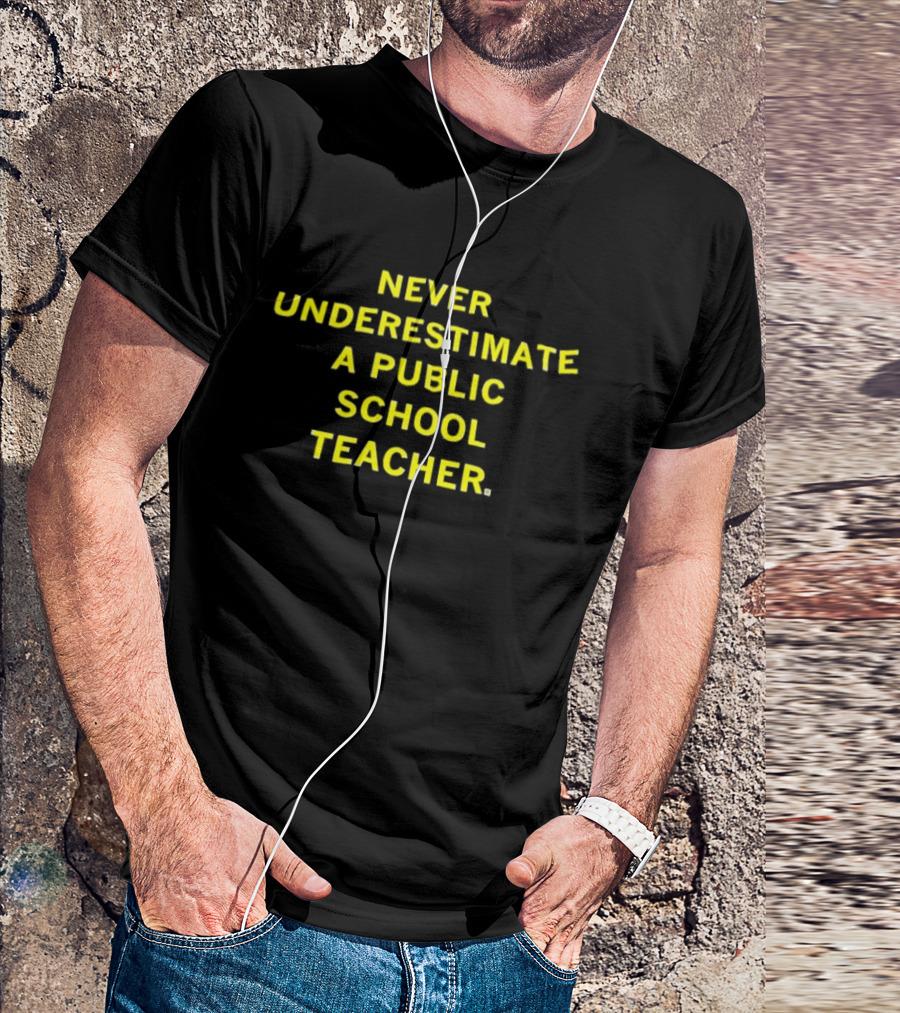 Never Underestimate A Public School Teacher Powerful Message T-Shirt