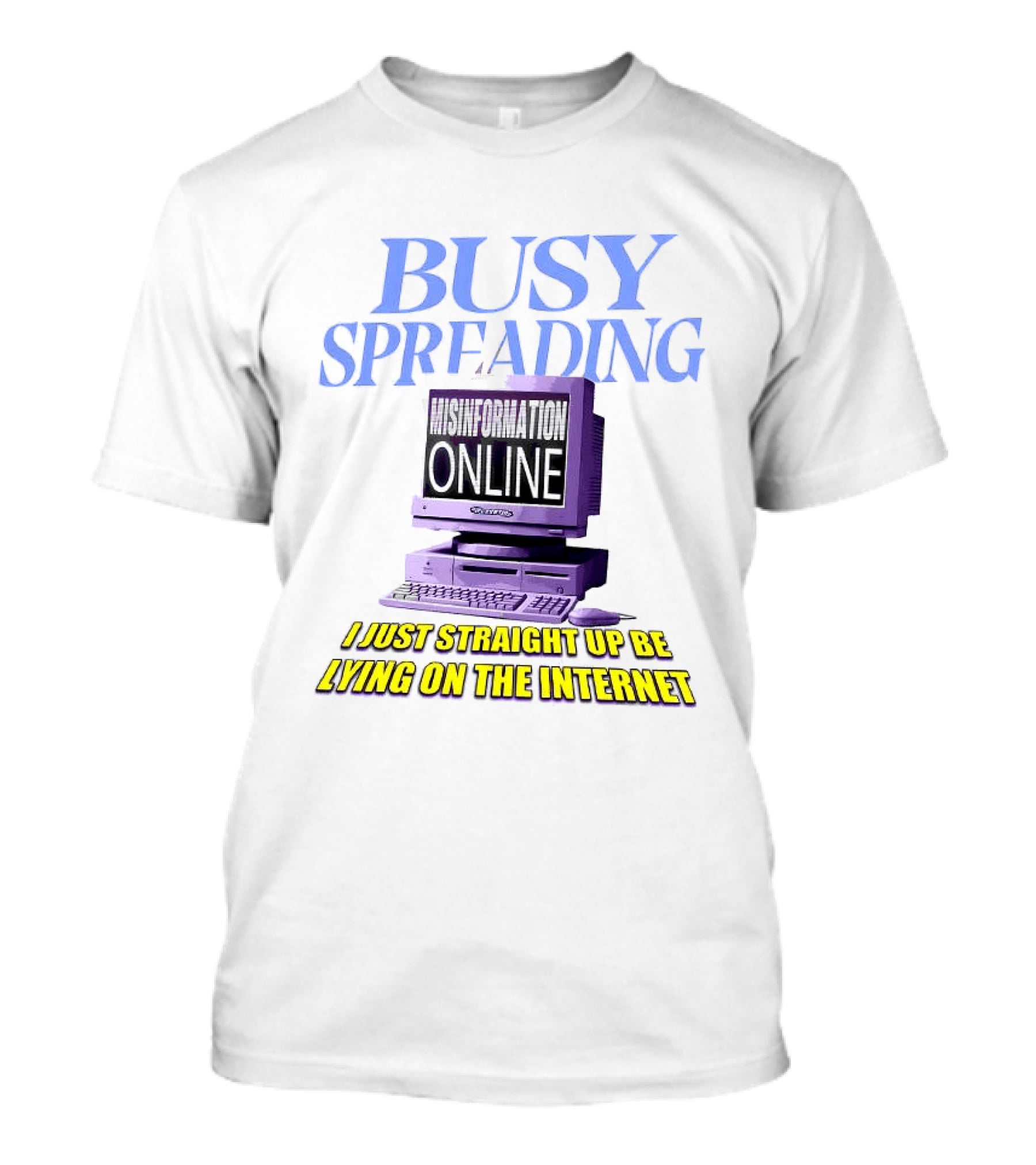 Busy Spreading Lies Online I Just Straight Up Be Lying On The Internet T-Shirt