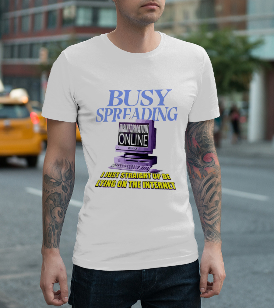 Busy Spreading Lies Online I Just Straight Up Be Lying On The Internet T-Shirt