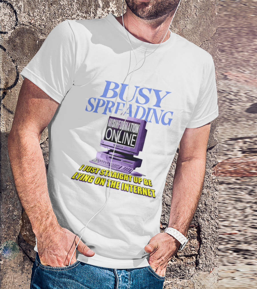 Busy Spreading Lies Online I Just Straight Up Be Lying On The Internet T-Shirt