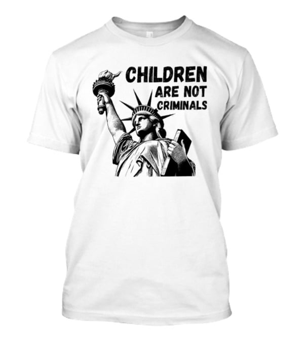 Children Are Not Criminals Liberty Statue Empowerment T-Shirt