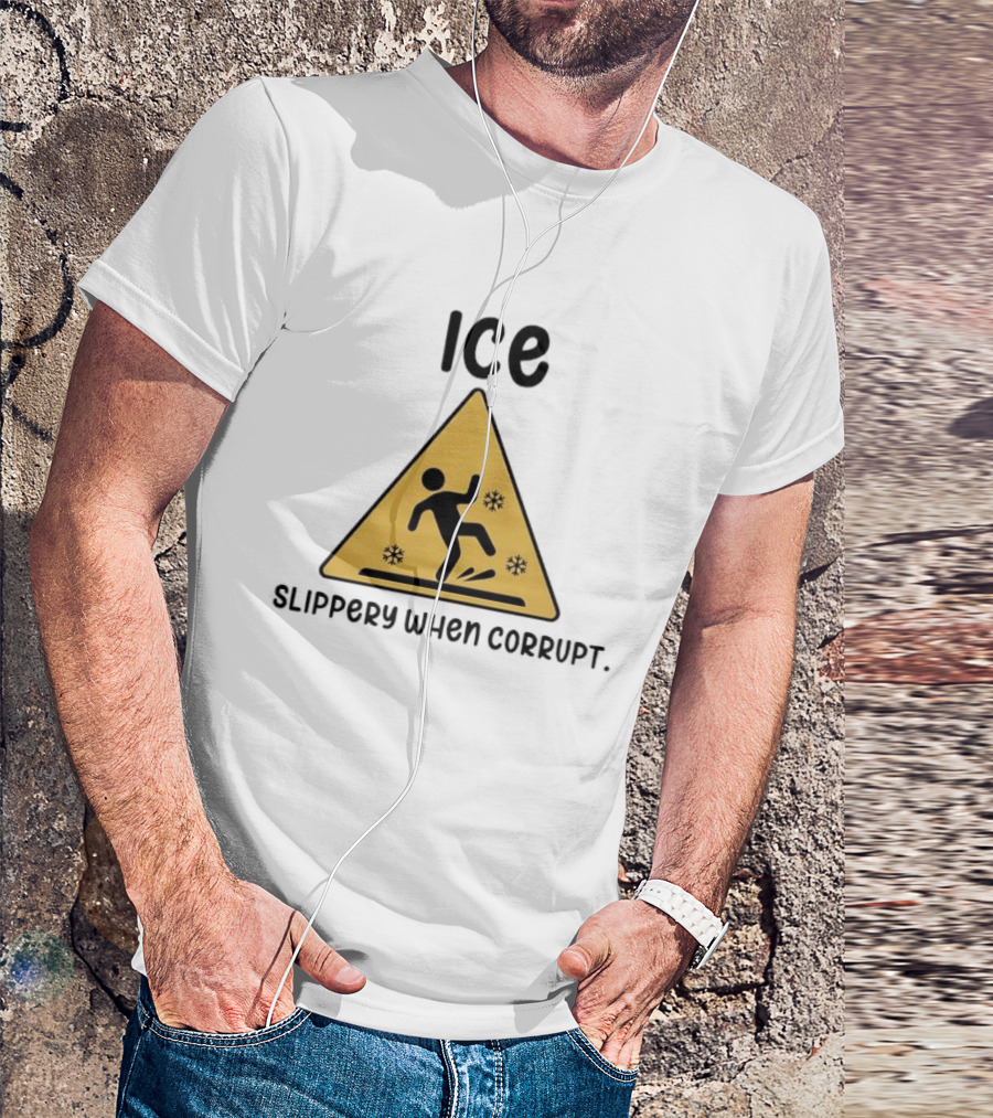 ICE Slippery When Corrupt Protest T-Shirt