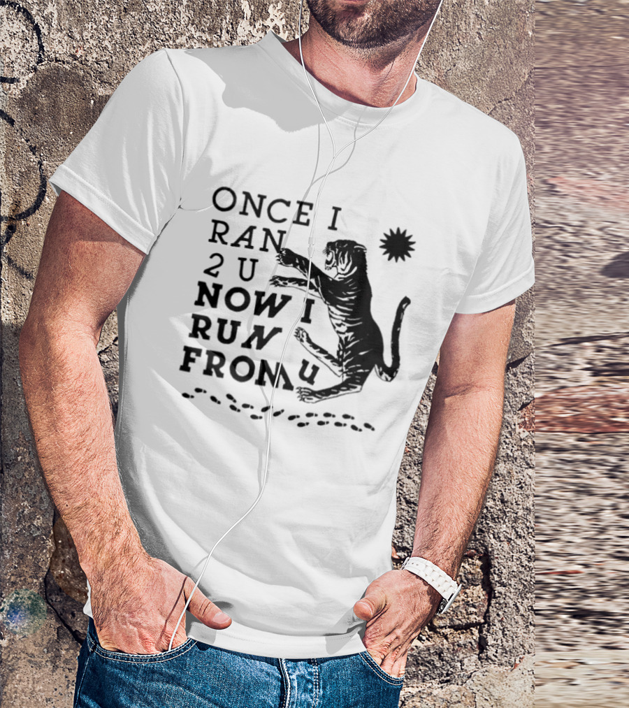 Once I Ran 2 U Now I Run From U Tiger T-Shirt