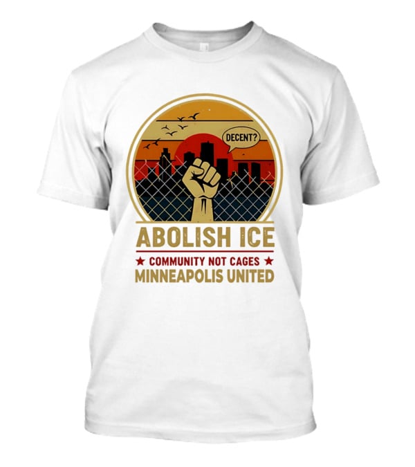 Abolish ICE Decent? Community Not Cages Minneapolis United Fist And City T-Shirt