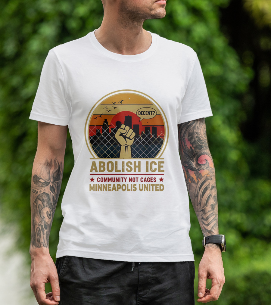 Abolish ICE Decent? Community Not Cages Minneapolis United Fist And City T-Shirt
