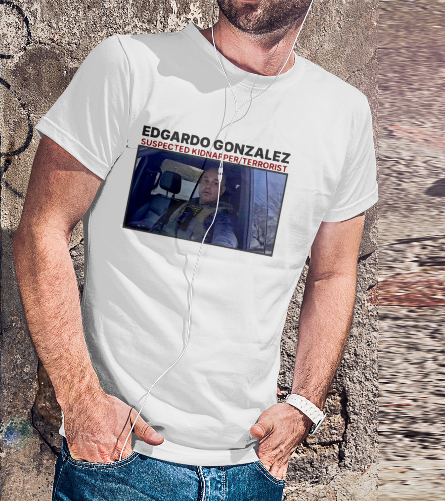 Edgardo Gonzalez Suspected Kidnapper Terrorist ICE T-Shirt