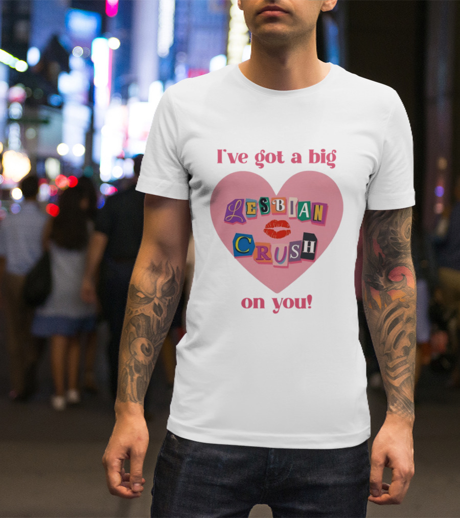 I've Got A Big Lesbian Crush On You Romantic Heart T-Shirt