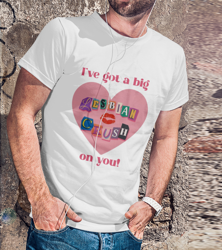 I've Got A Big Lesbian Crush On You Romantic Heart T-Shirt