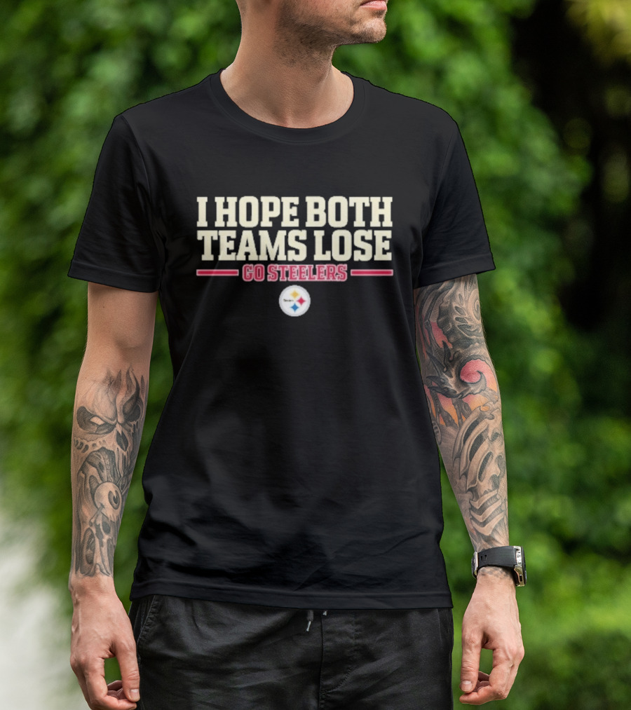 I Hope Both Teams Lose Go Steelers T-Shirt