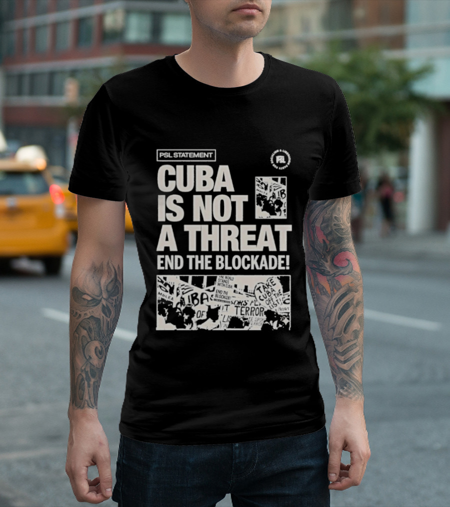 Psl Cuba Is Not A Threat End The Blockade Psl T-Shirt