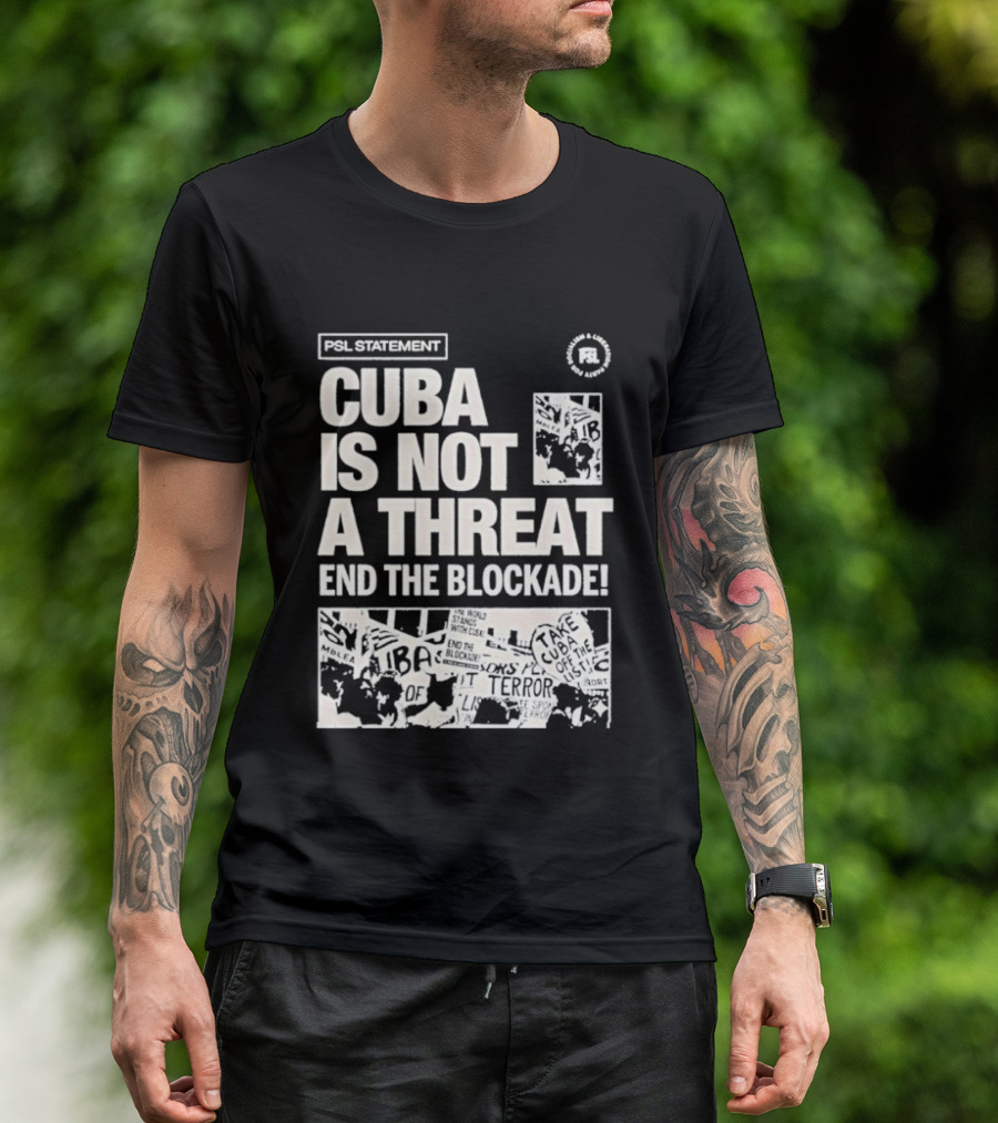 Psl Cuba Is Not A Threat End The Blockade Psl T-Shirt