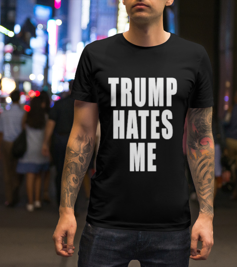 Trump Hates Me T-Shirt