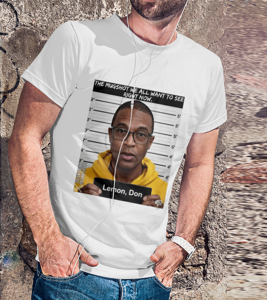 Mugshot The Shot We All Want To See Right Now Lemon Don T-Shirt